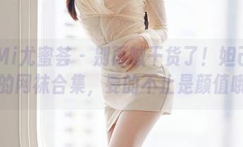 YouMi尤蜜荟 – 别再喊干货了！妲己toxic的网袜合集，要的不止是颜值哦～