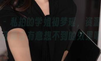 秀人网 – 私拍的学姐初梦瑶，资源堆起来，还真会有意想不到的效果呢…